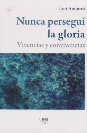 9786079800345 Nunca persegui la gloria: vivencias y convivencias